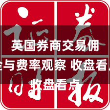 英国券商交易佣金与费率观察 收盘看点