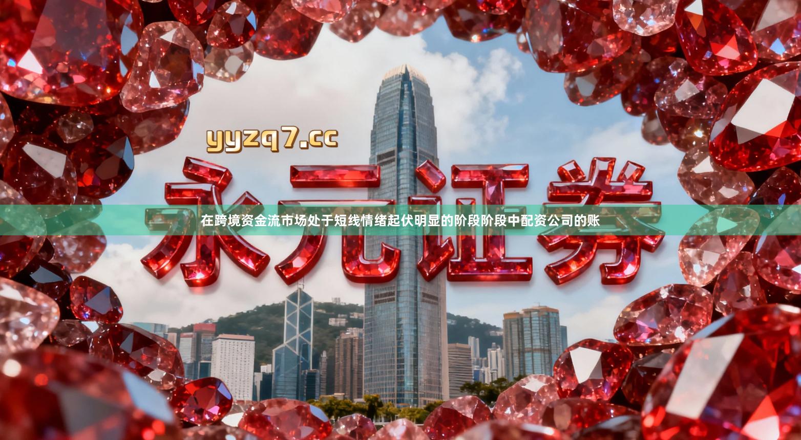 在跨境资金流市场处于短线情绪起伏明显的阶段阶段中配资公司的账