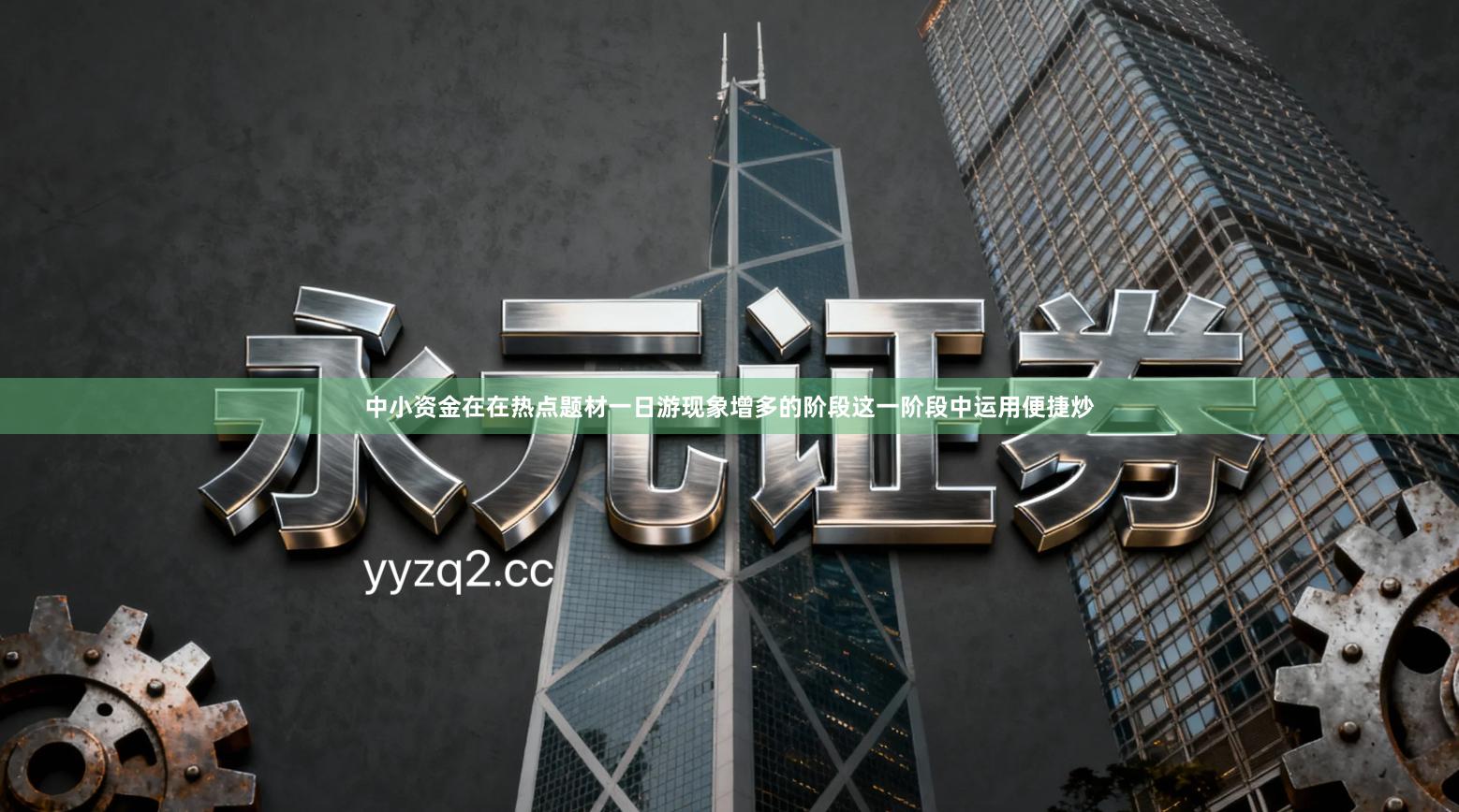 中小资金在在热点题材一日游现象增多的阶段这一阶段中运用便捷炒